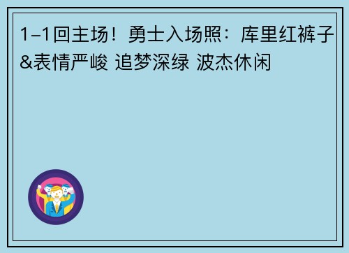 1-1回主场！勇士入场照：库里红裤子&表情严峻 追梦深绿 波杰休闲